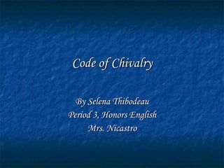 Code of Chivalry By Selena Thibodeau Period 3, Honors English Mrs. Nicastro 