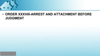• ORDER XXXVIII-ARREST AND ATTACHMENT BEFORE
JUDGMENT
 