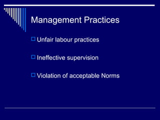 Management Practices

 Unfair labour practices


 Ineffective supervision


 Violation of acceptable Norms
 