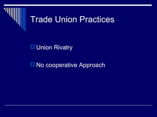 Trade Union Practices


 Union Rivalry


 No cooperative Approach
 