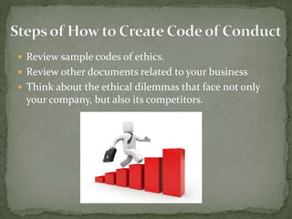  Review sample codes of ethics.
 Review other documents related to your business
 Think about the ethical dilemmas that face not only
your company, but also its competitors.
 
