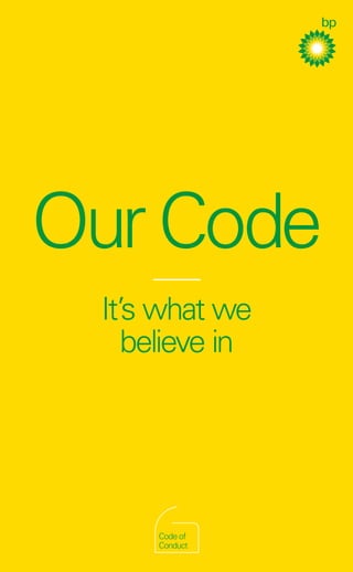OurCode
It’s what we
believe in
WeareBP
BPCodeofConduct
Code of
Conduct
 