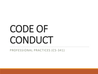 CODE OF
CONDUCT
PROFESSIONAL PRACTICES (CS-341)
 