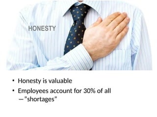 HONESTY
• Honesty is valuable
• Employees account for 30% of all
―”shortages”
 