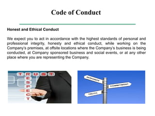Code of Conduct
Honest and Ethical Conduct
We expect you to act in accordance with the highest standards of personal and
professional integrity, honesty and ethical conduct, while working on the
Company’s premises, at offsite locations where the Company’s business is being
conducted, at Company sponsored business and social events, or at any other
place where you are representing the Company.
 