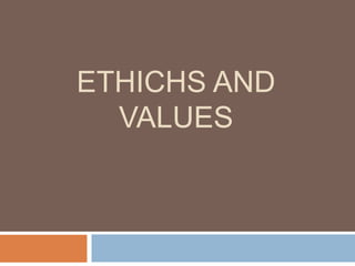 ETHICHS AND
VALUES
 