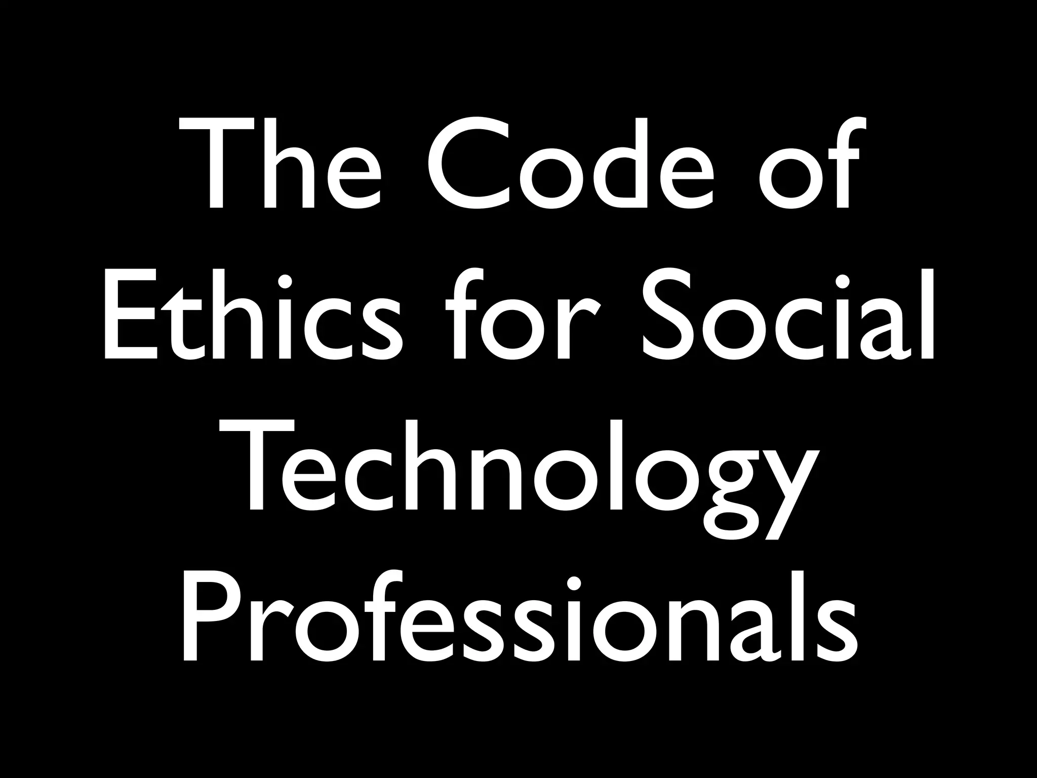 The Code of
Ethics for Social
  Technology
 Professionals
 
