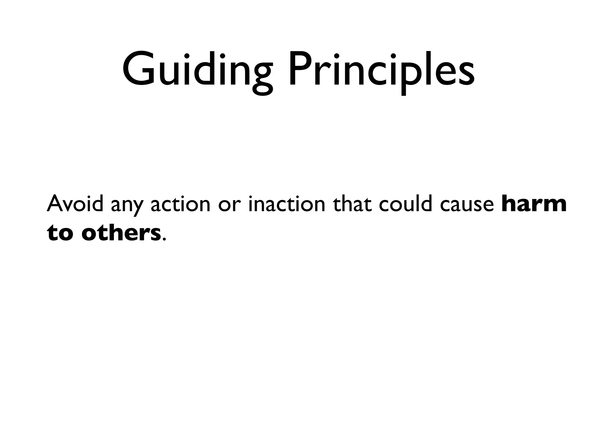 Guiding Principles

Avoid any action or inaction that could cause harm
to others.
 