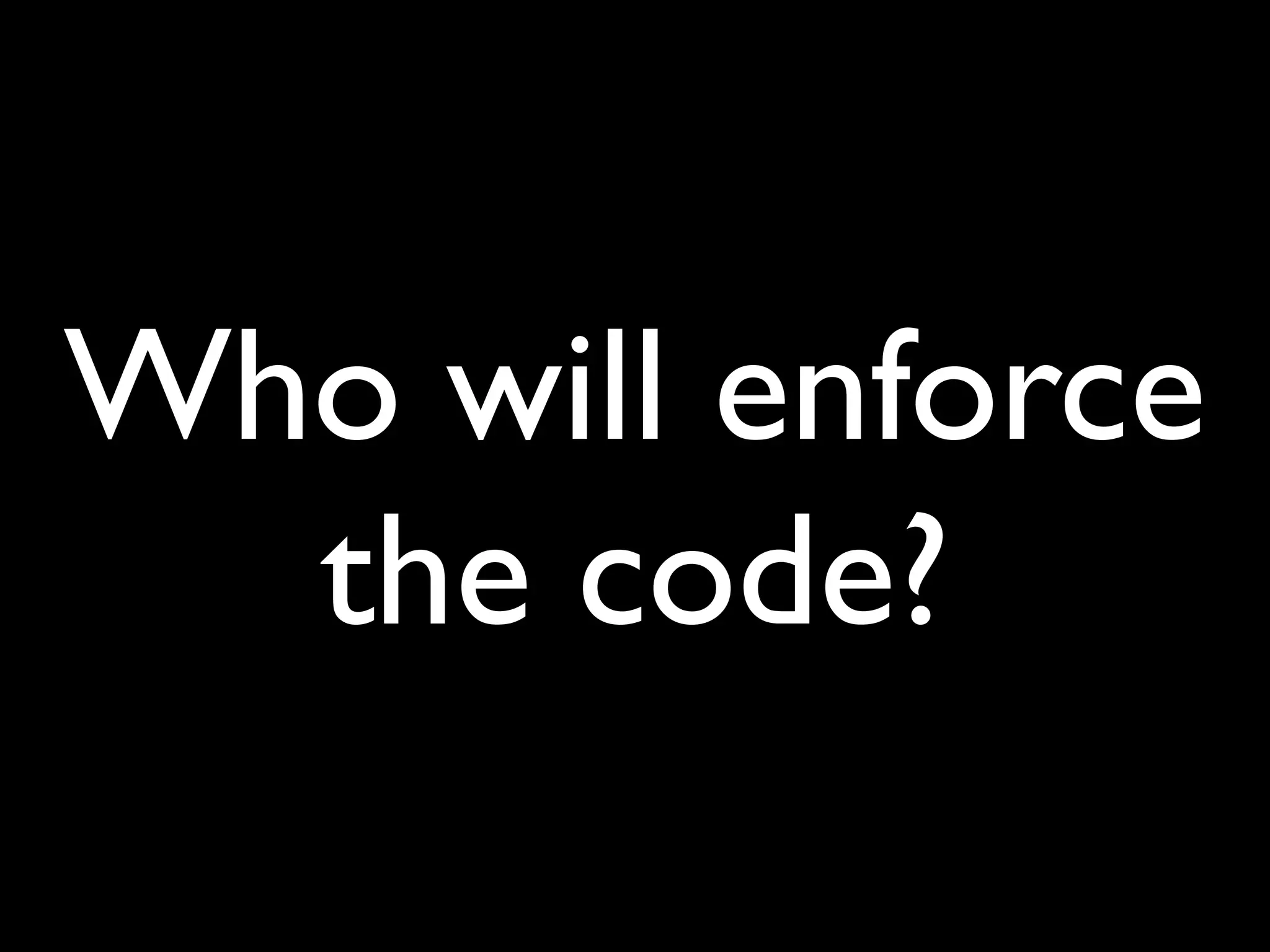 Who will enforce
  the code?
 