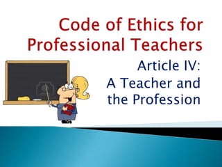 Code of Ethics for Professional Teachers Article IV: A Teacher and the Profession 
