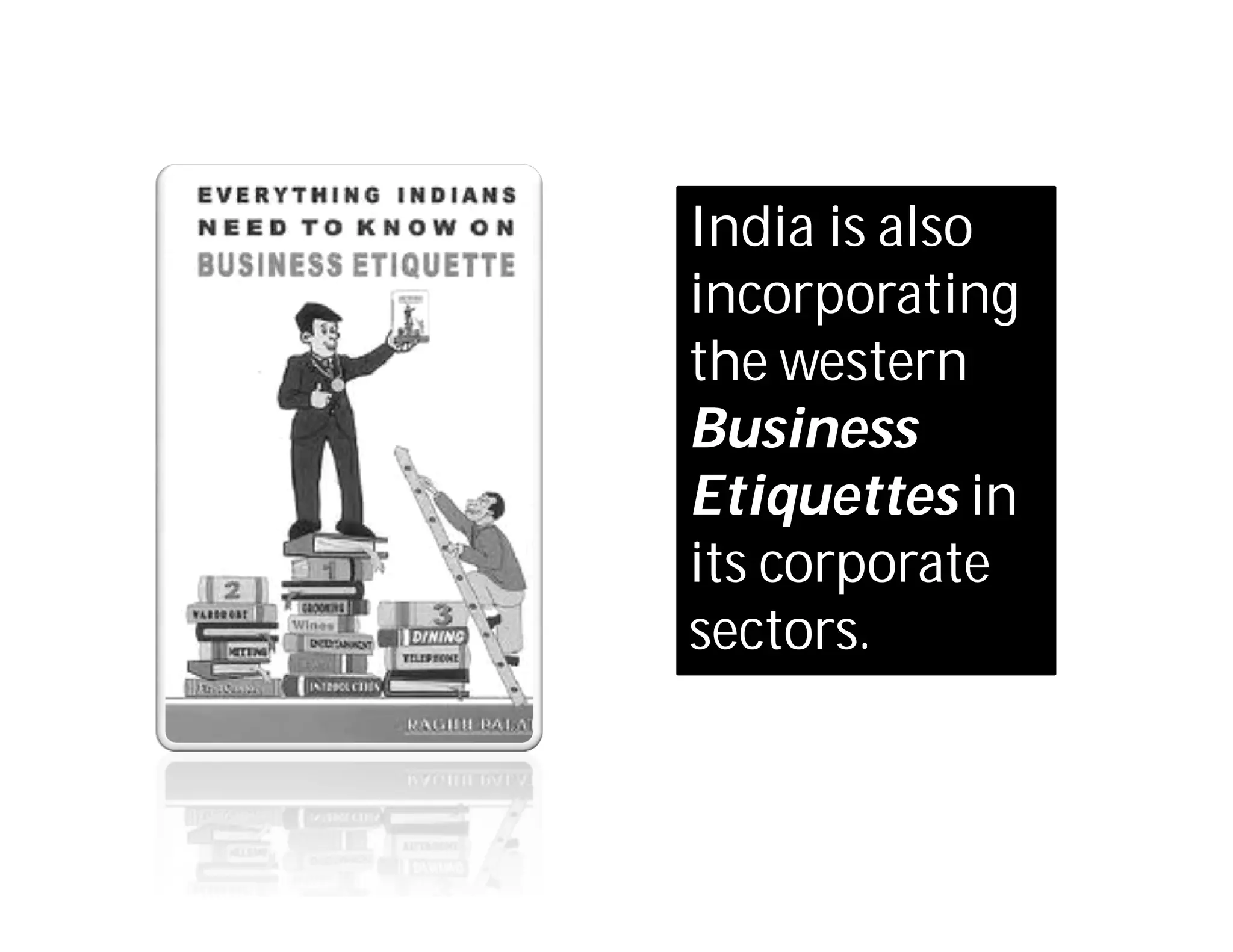 India is also
incorporating
the western
Business
Etiquettes in
its corporate
sectors.
 