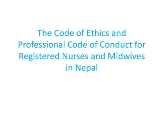The Code of Ethics and
Professional Code of Conduct for
Registered Nurses and Midwives
in Nepal
 
