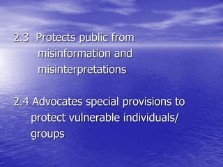 2.3 Protects public from
misinformation and
misinterpretations
2.4 Advocates special provisions to
protect vulnerable individuals/
groups
 
