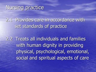 Nursing practice
2.1 Provides care in accordance with
set standards of practice
2.2 Treats all individuals and families
with human dignity in providing
physical, psychological, emotional,
social and spiritual aspects of care
 