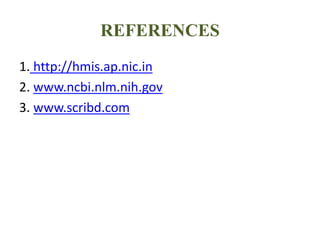 REFERENCES
1. http://hmis.ap.nic.in
2. www.ncbi.nlm.nih.gov
3. www.scribd.com
 