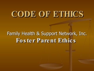 CODE OF ETHICS Family Health & Support Network, Inc.  Foster Parent Ethics   
