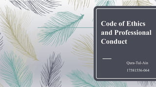 Code of Ethics
and Professional
Conduct
Qura-Tul-Ain
17581556-064
 