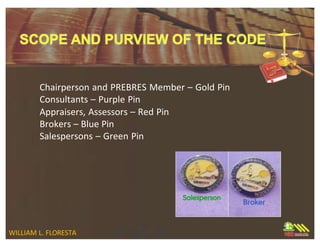 Chairperson and PREBRES Member – Gold Pin
Consultants – Purple Pin
Appraisers, Assessors – Red Pin
Brokers – Blue Pin
Salespersons – Green Pin
WILLIAM L. FLORESTA
 