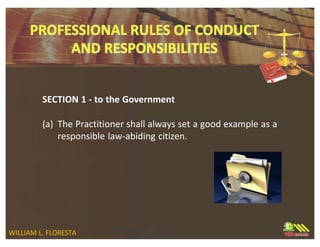 SECTION 1 - to the Government
WILLIAM L. FLORESTA
(a) The Practitioner shall always set a good example as a
responsible law-abiding citizen.
 