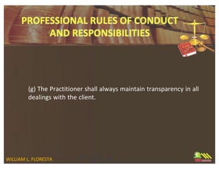 (g) The Practitioner shall always maintain transparency in all
dealings with the client.
WILLIAM L. FLORESTA
 