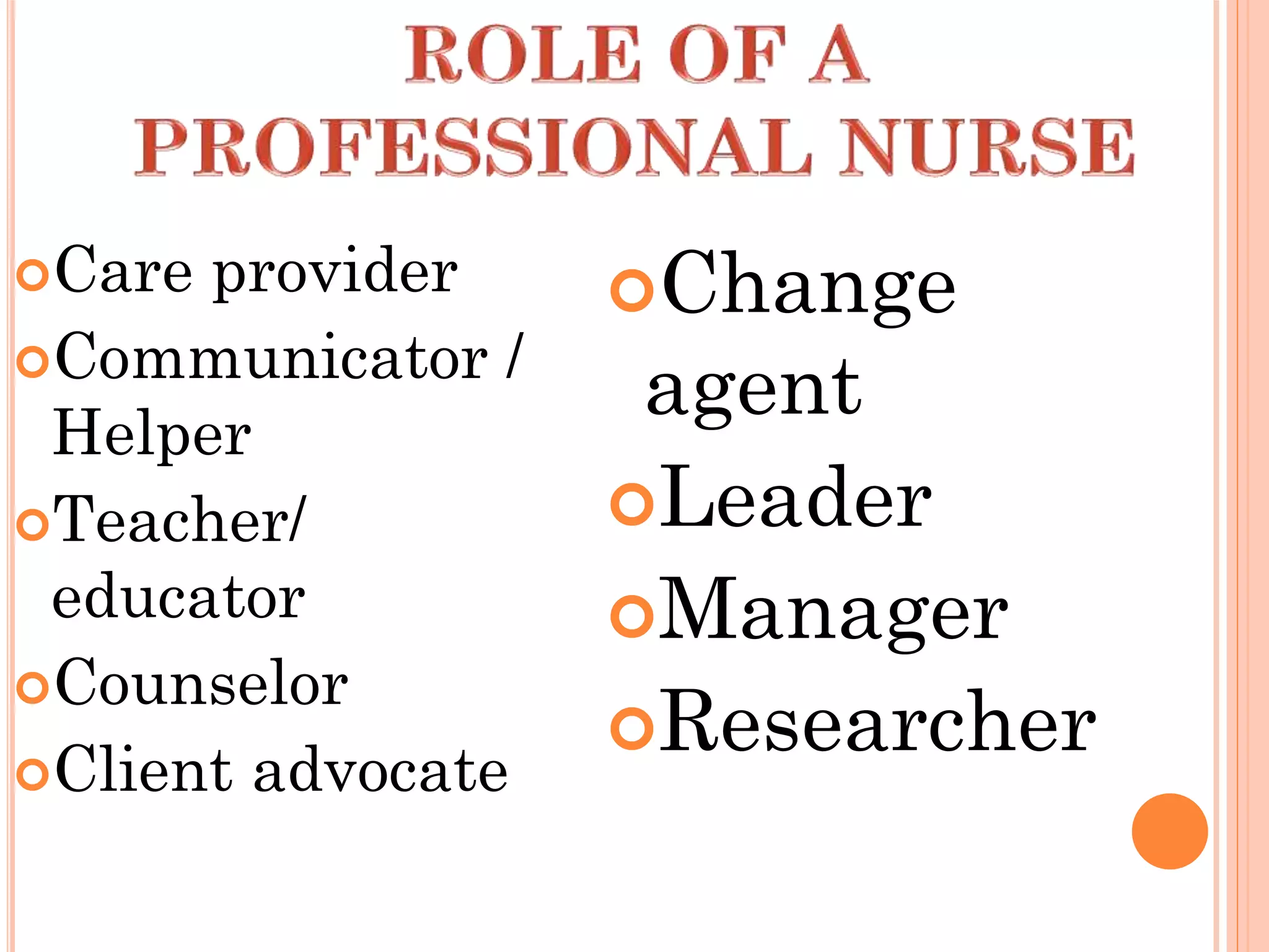 Care provider
Communicator /
Helper
Teacher/
educator
Counselor
Client advocate
Change
agent
Leader
Manager
Researcher
 