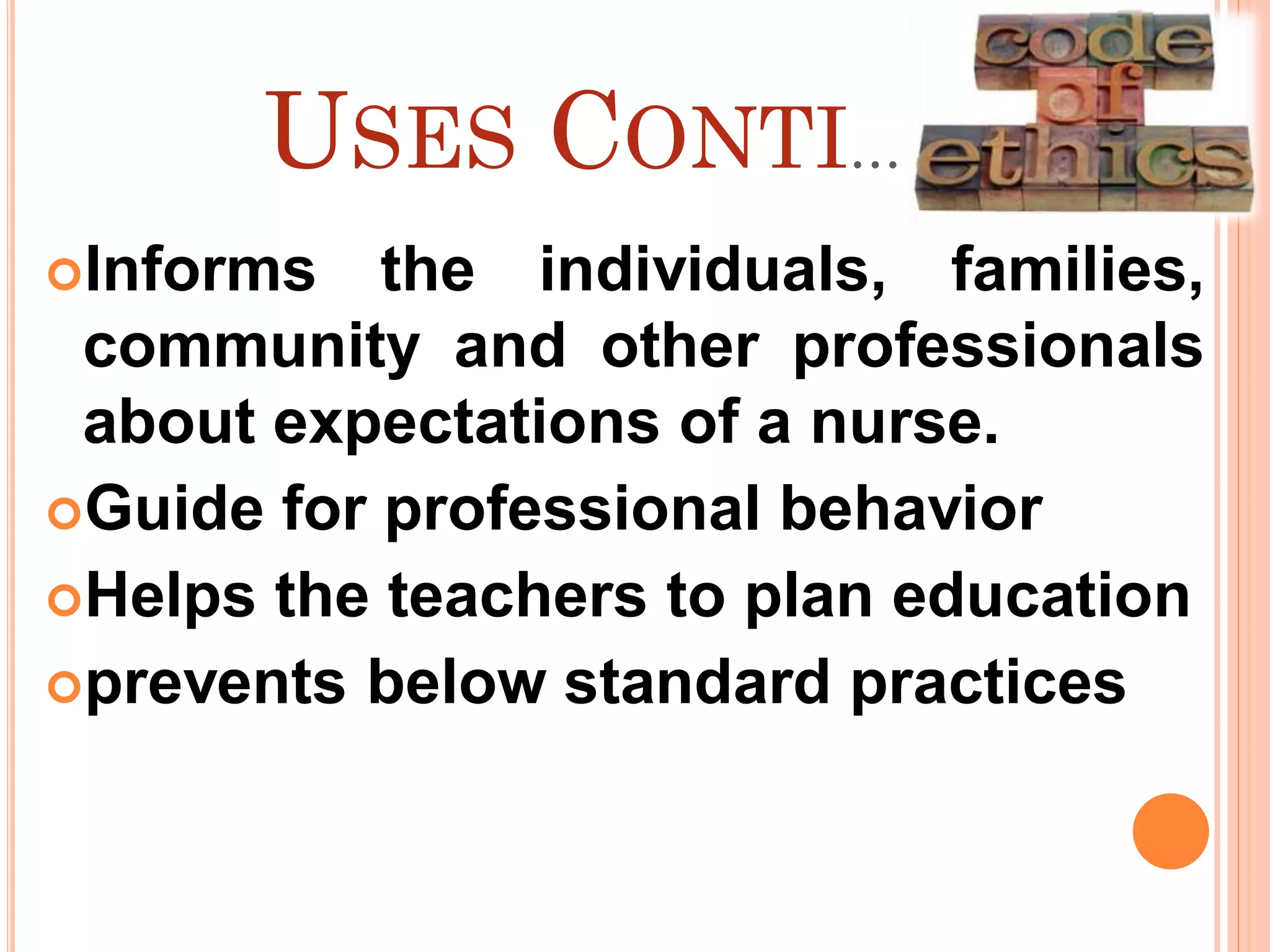 USES CONTI…
Informs the individuals, families,
community and other professionals
about expectations of a nurse.
Guide for professional behavior
Helps the teachers to plan education
prevents below standard practices
 