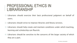 PROFESSIONAL ETHICS IN
LIBRARIANSHIP
1) Librarians should exercise their best professional judgment on behalf of
users.
2)...