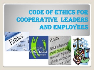 Code of Ethics for
CoopERATIVE Leaders
and Employees
 