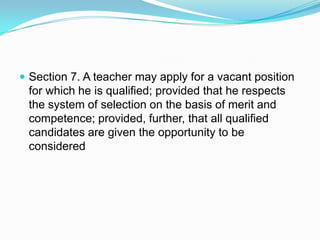  Section 7. A teacher may apply for a vacant position
 for which he is qualified; provided that he respects
 the system of selection on the basis of merit and
 competence; provided, further, that all qualified
 candidates are given the opportunity to be
 considered
 