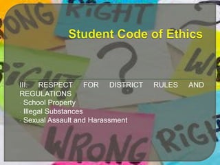 III. RESPECT FOR DISTRICT
REGULATIONS
• School Property
• Illegal Substances
• Sexual Assault and Harassment

RULES

AND

 