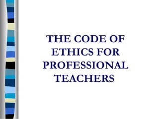 THE CODE OF
ETHICS FOR
PROFESSIONAL
TEACHERS
 