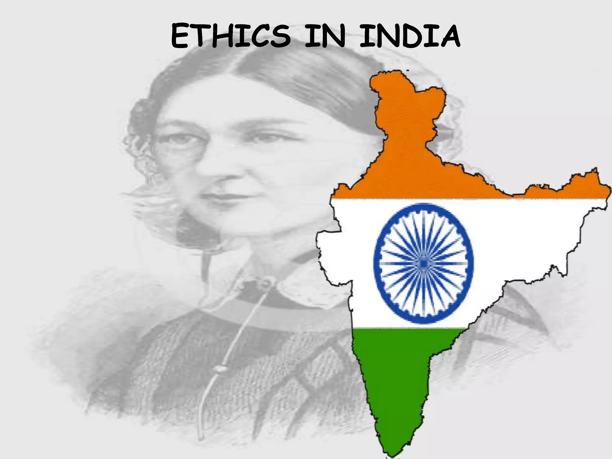 Nursing …..
Care to humanity.
Universal.
Working for a noble cause.
Dealing with human life.
Respect for human rights, including cultural
rights.
Right to life.
Treating client with dignity.
ETHICS IN INDIA
 