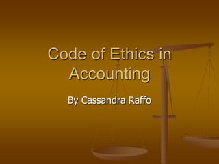Code of Ethics in Accounting By Cassandra Raffo 