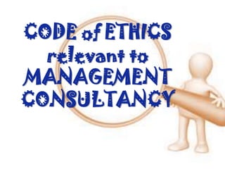 CODE OF ETHICS RELEVANT
TO MANAGEMENT
CONSULTANCY
 
