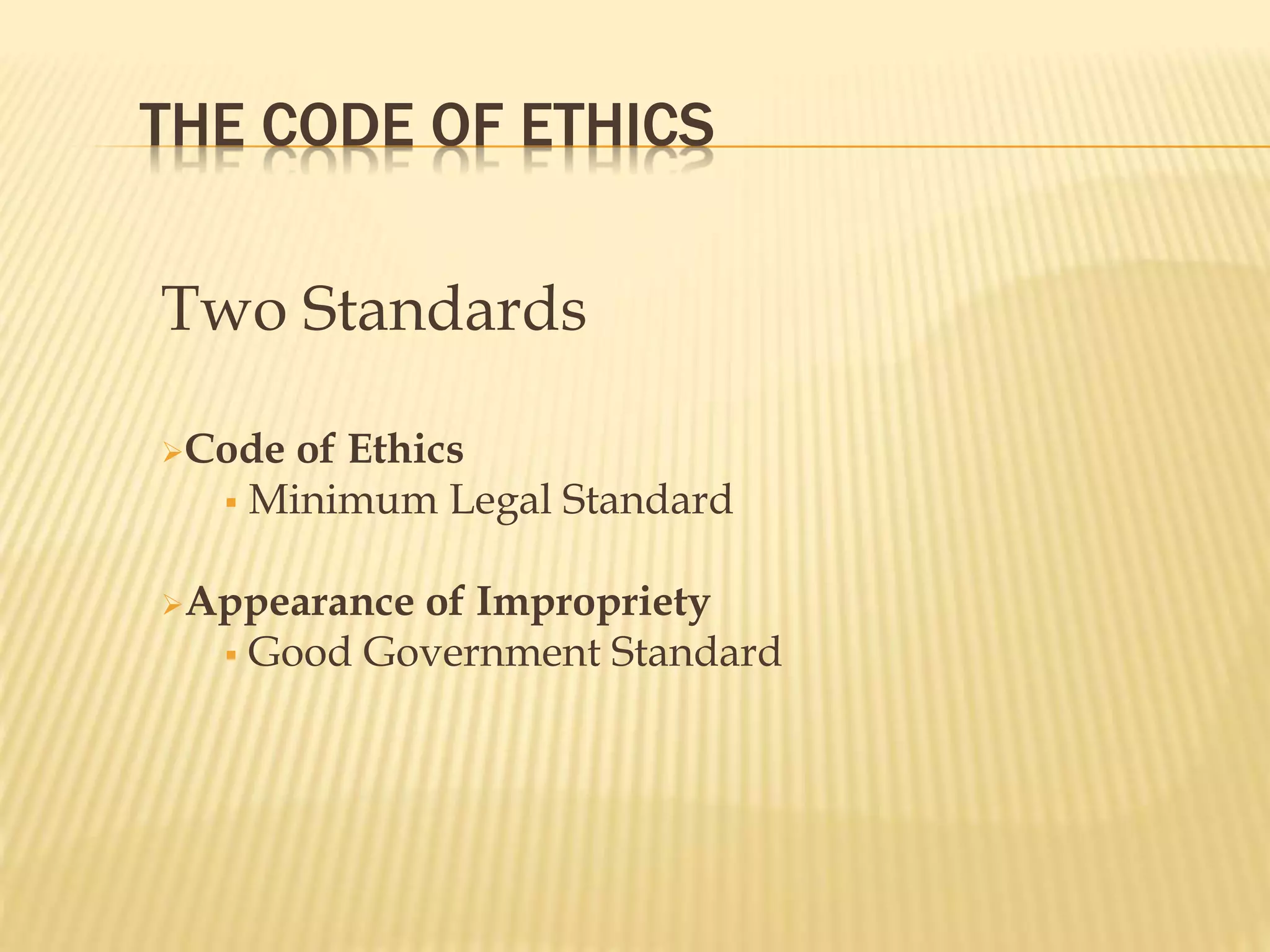 THE CODE OF ETHICS
Two Standards
Code of Ethics
 Minimum Legal Standard
Appearance of Impropriety
 Good Government Standard
 