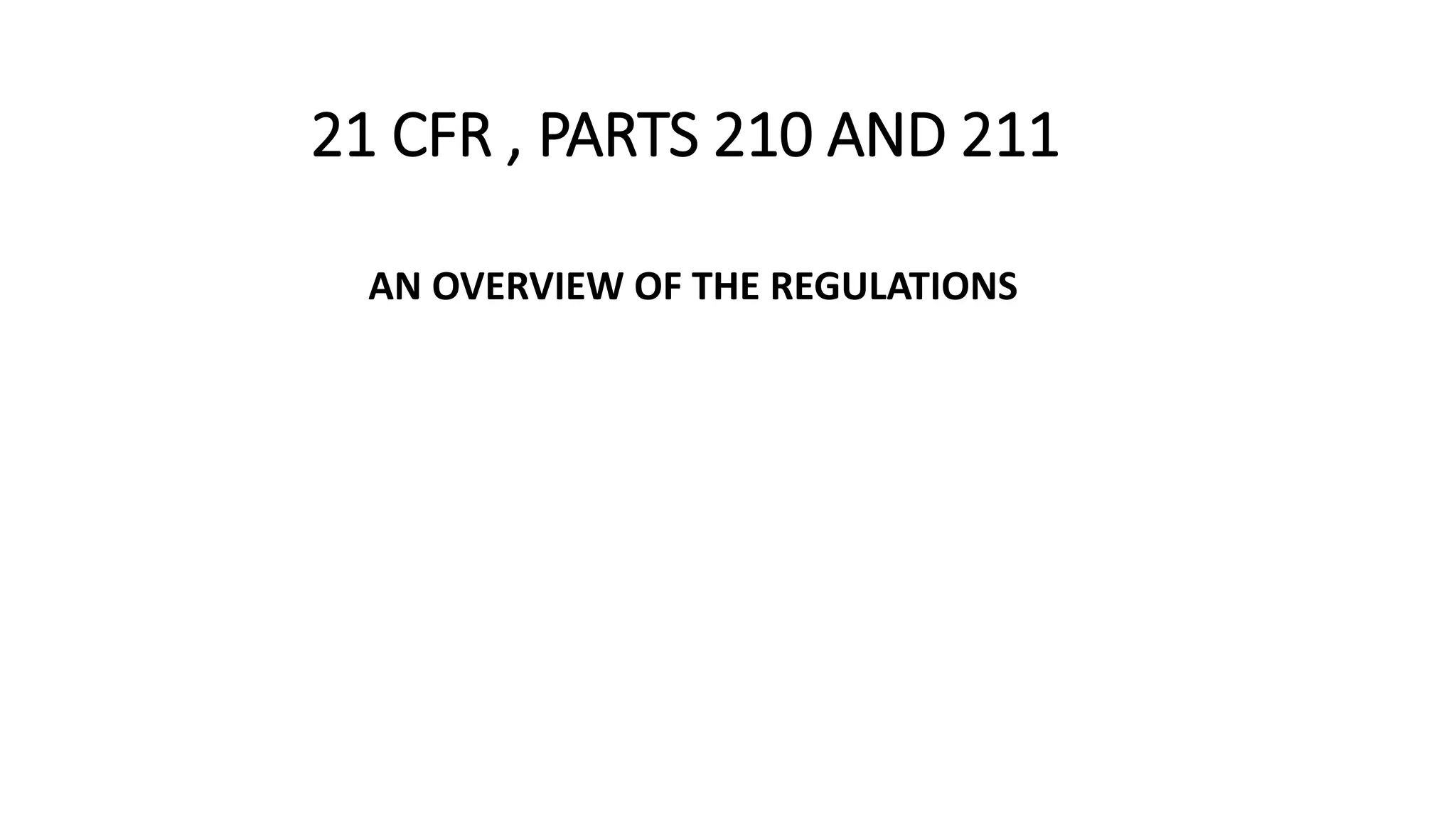21 CFR , PARTS 210 AND 211
AN OVERVIEW OF THE REGULATIONS
 
