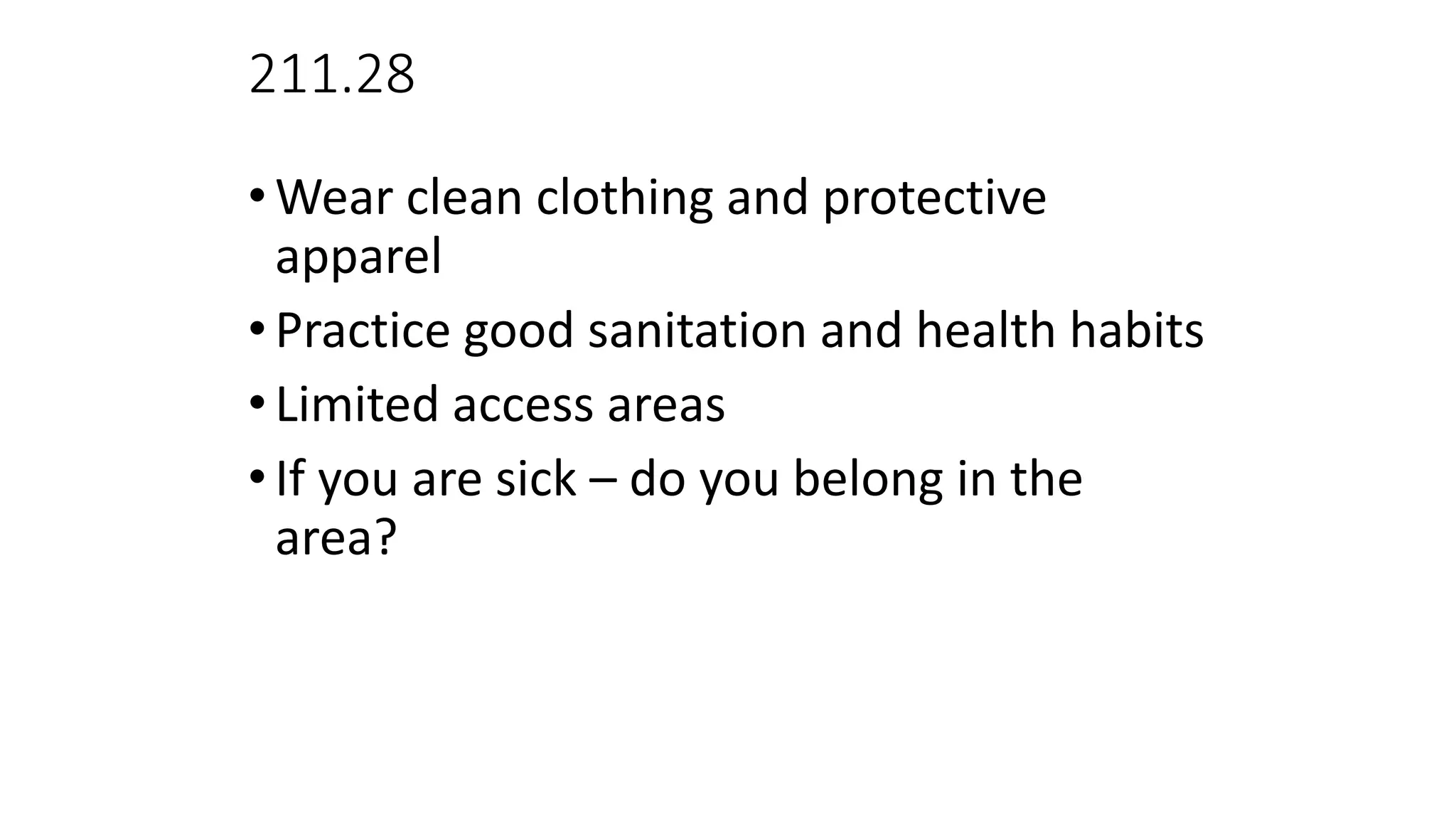 211.28
•Wear clean clothing and protective
apparel
•Practice good sanitation and health habits
•Limited access areas
•If you are sick – do you belong in the
area?
 