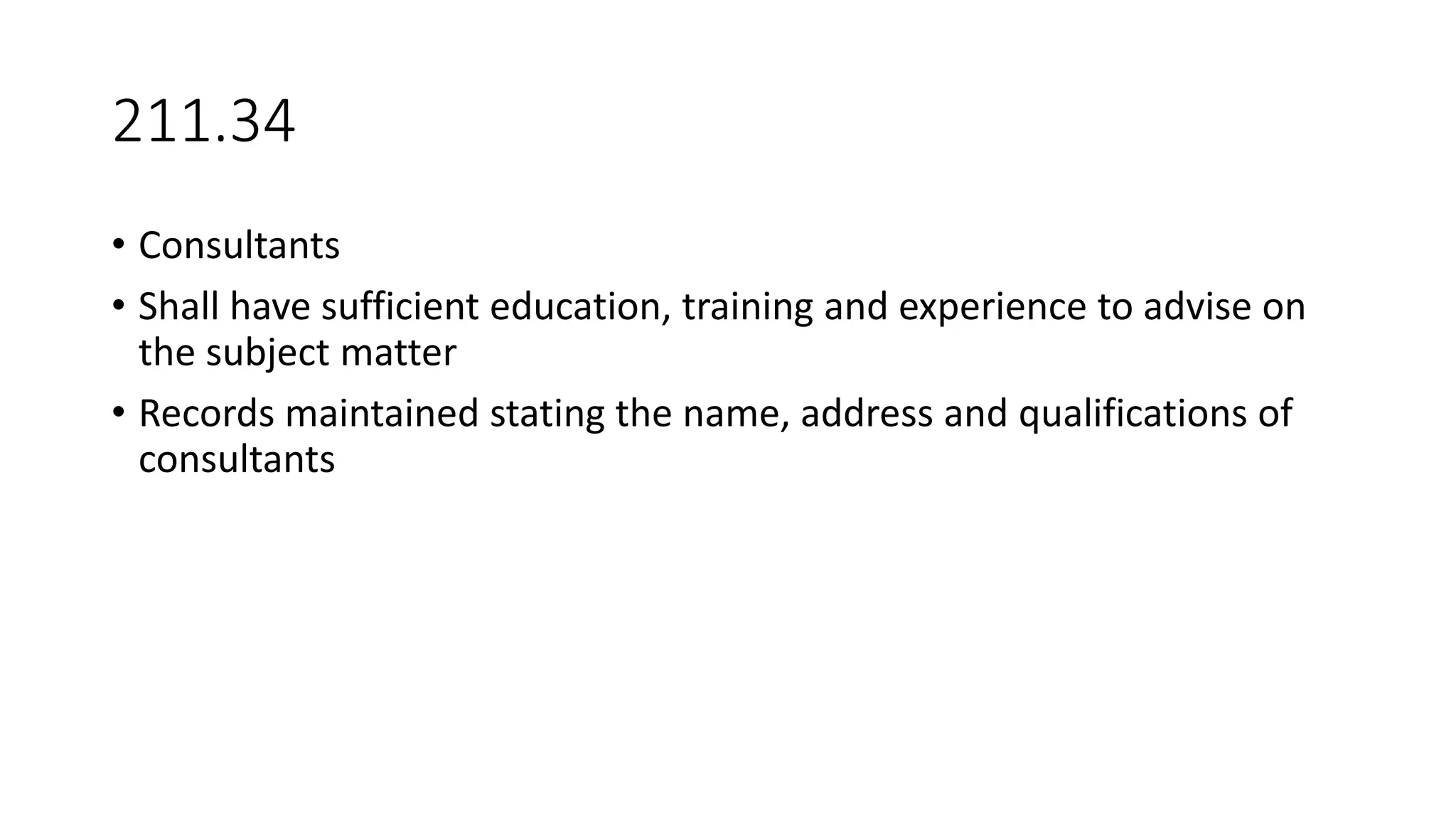 211.34
• Consultants
• Shall have sufficient education, training and experience to advise on
the subject matter
• Records maintained stating the name, address and qualifications of
consultants
 