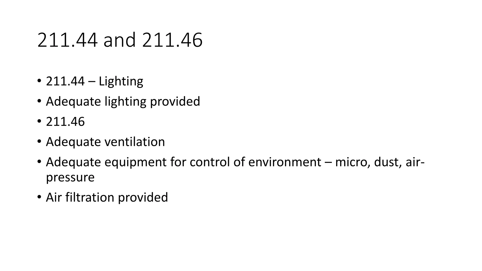 211.44 and 211.46
• 211.44 – Lighting
• Adequate lighting provided
• 211.46
• Adequate ventilation
• Adequate equipment for control of environment – micro, dust, air-
pressure
• Air filtration provided
 