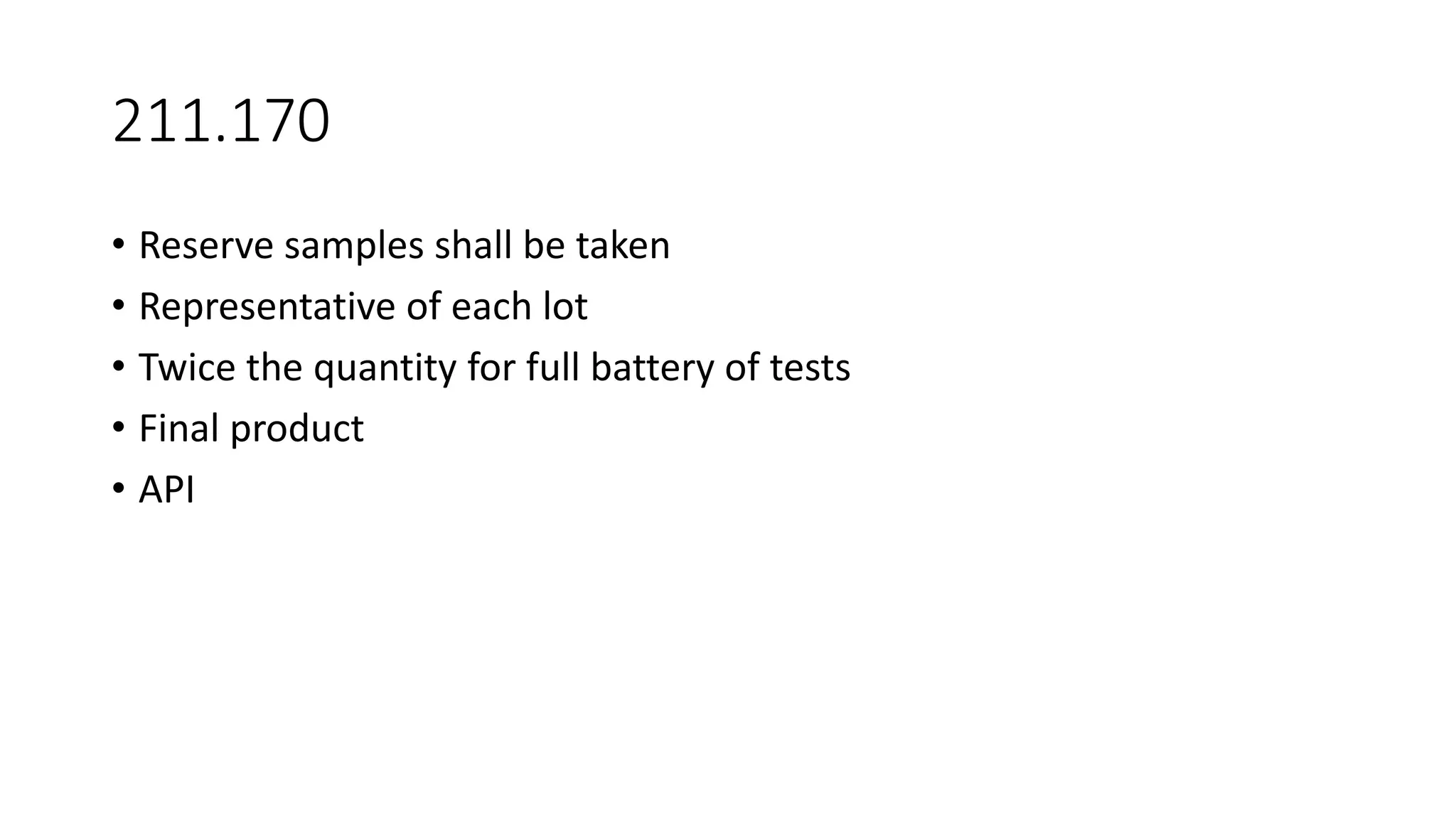 211.170
• Reserve samples shall be taken
• Representative of each lot
• Twice the quantity for full battery of tests
• Final product
• API
 