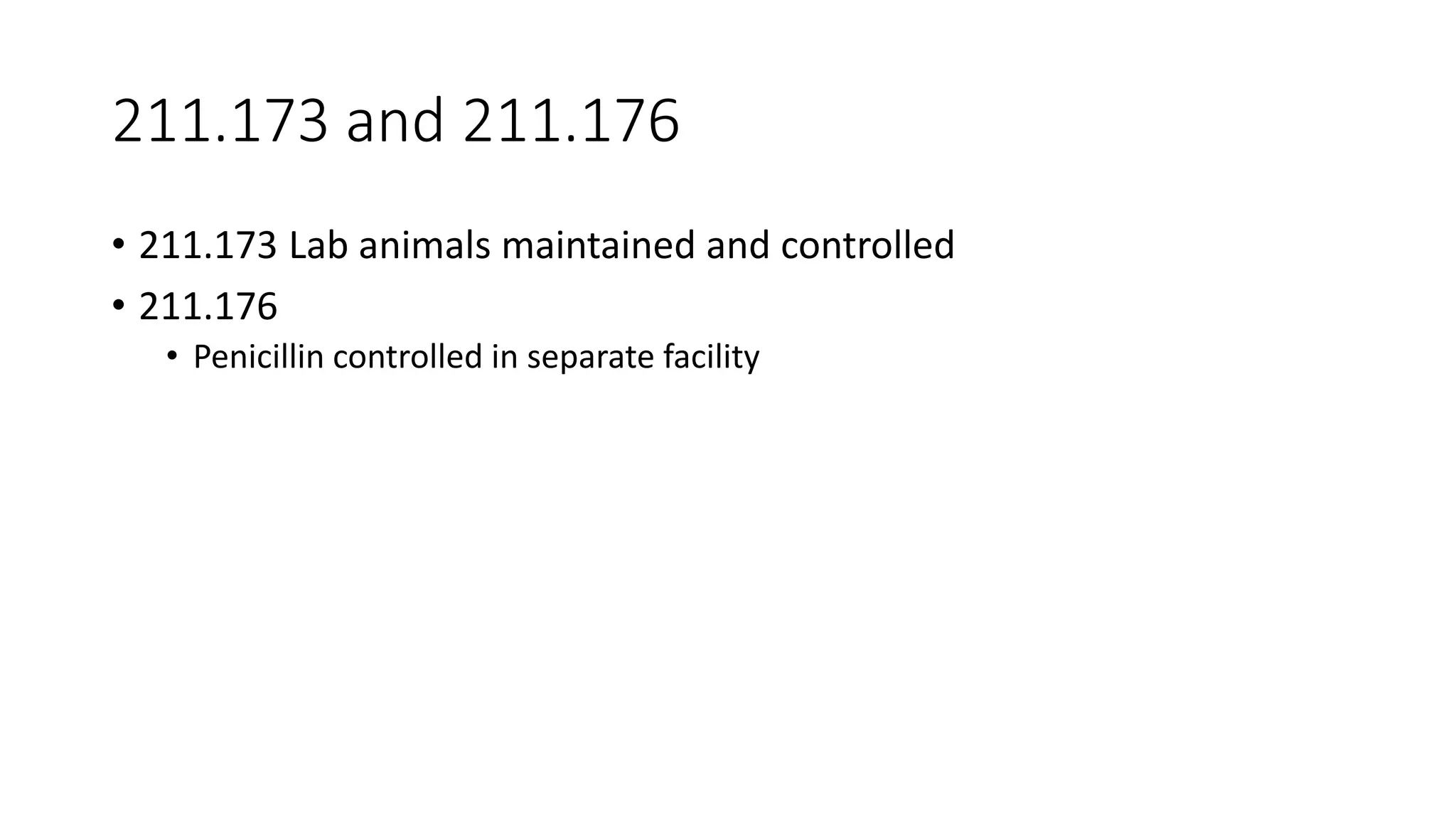 211.173 and 211.176
• 211.173 Lab animals maintained and controlled
• 211.176
• Penicillin controlled in separate facility
 
