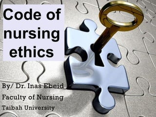 Code of
nursing
ethics
By/ Dr. Inas Ebeid
Faculty of Nursing
Taibah University
 