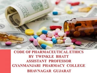 CODE OF PHARMACEUTICAL ETHICS
BY TWINKLE BHATT
ASSISTANT PROFESSOR
GYANMANJARI PHARMACY COLLEGE
BHAVNAGAR GUJARAT
 