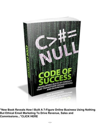 - 1 -
"New Book Reveals How I Built A 7-Figure Online Business Using Nothing
But Ethical Email Marketing To Drive Revenue, Sales and
Commissions...”CLICK HERE
 