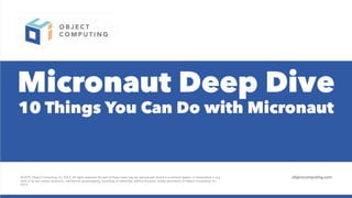 Micronaut Deep Dive
10 Things You Can Do with Micronaut
 