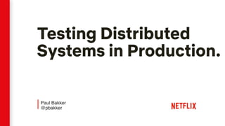 Testing Distributed
Systems in Production.
|Paul Bakker
@pbakker
 