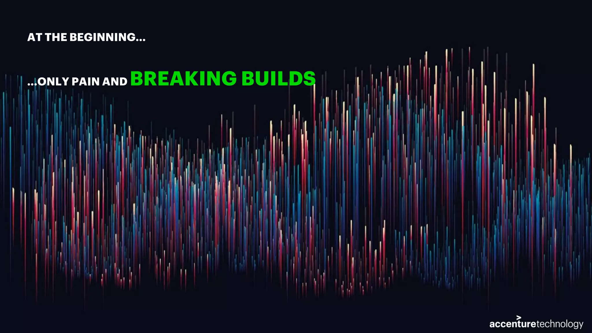 AT THE BEGINNING... ...ONLY PAIN AND BREAKING BUILDS 