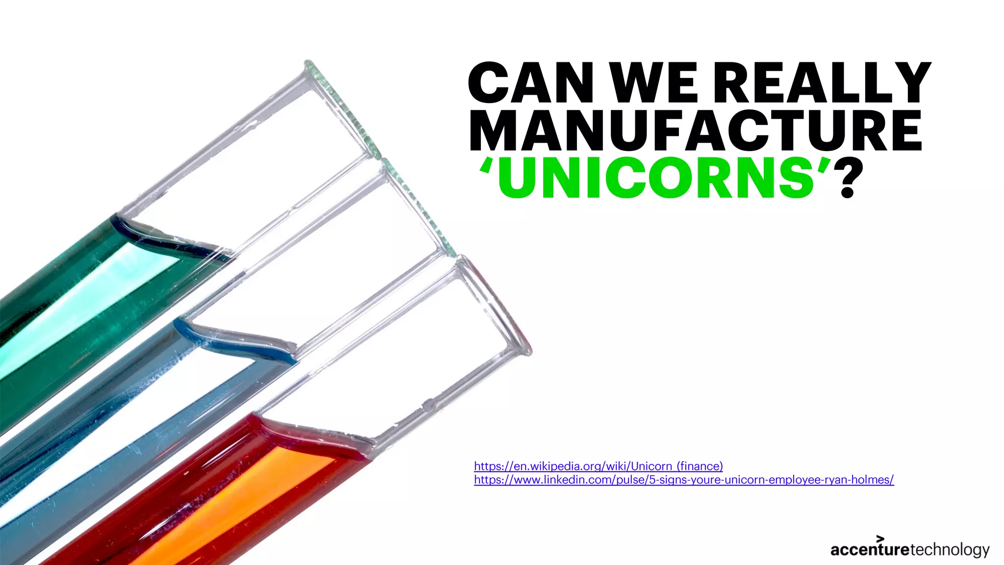 CAN WE REALLY MANUFACTURE ‘UNICORNS’? https://en.wikipedia.org/wiki/Unicorn_(finance) https://www.linkedin.com/pulse/5-signs-youre-unicorn-employee-ryan-holmes/ 