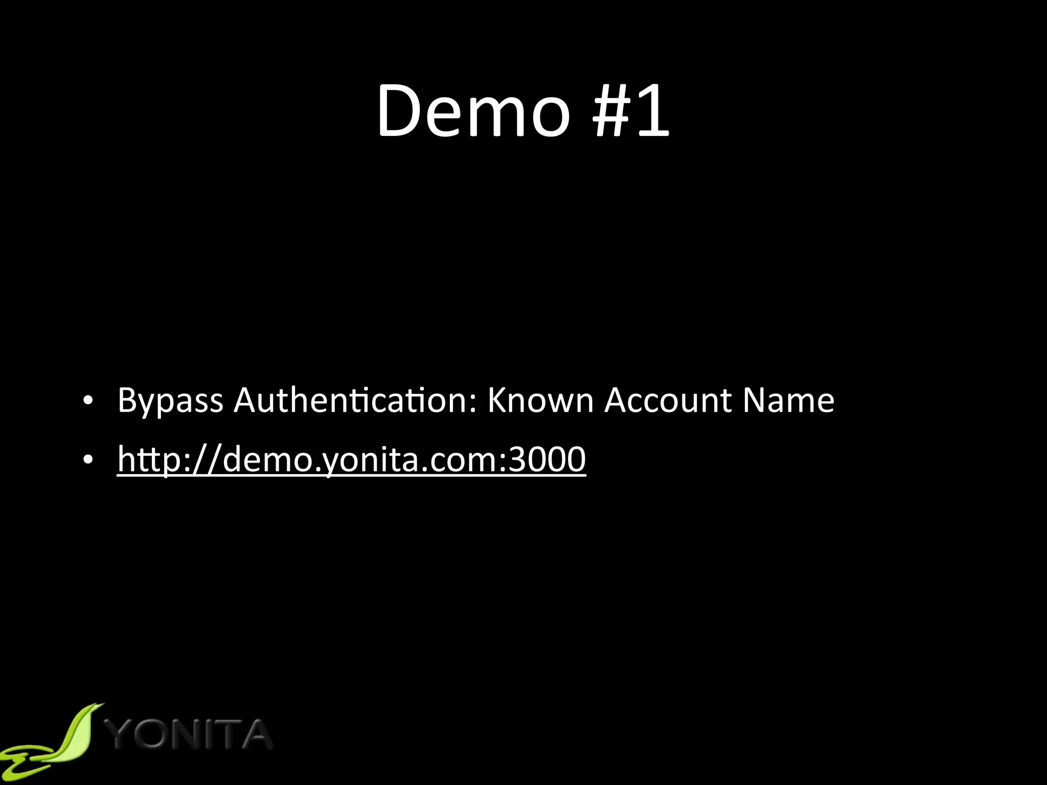 Demo	#1
• Bypass	Authen9ca9on:	Known	Account	Name		
• h]p://demo.yonita.com:3000
 