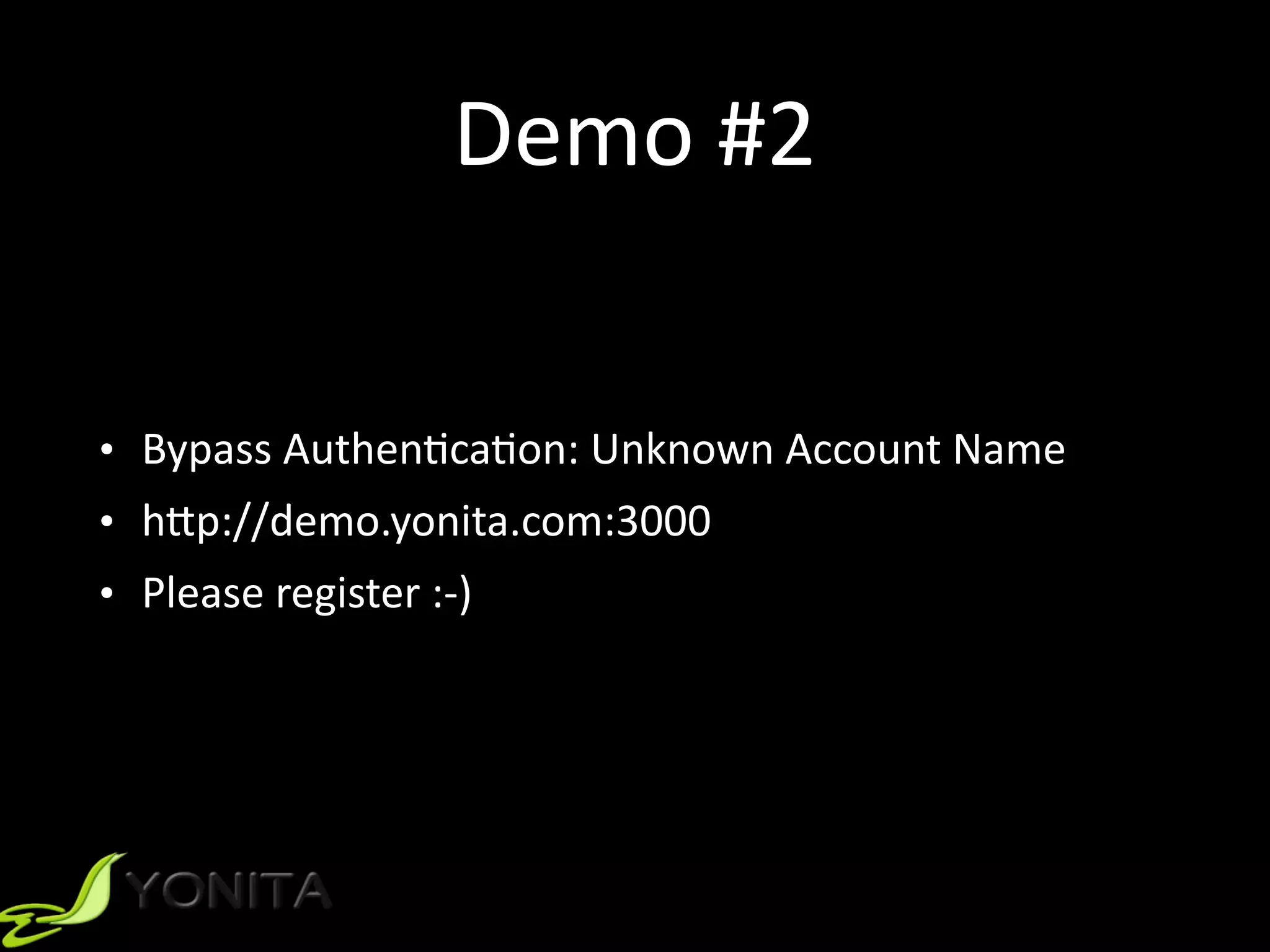 Demo	#2
• Bypass	Authen9ca9on:	Unknown	Account	Name		
• h]p://demo.yonita.com:3000	
• Please	register	:-)
 